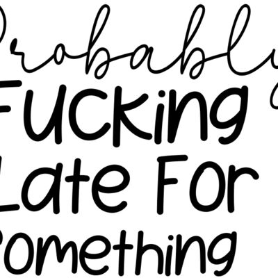 Probably Fucking Late For Something Thumbnail