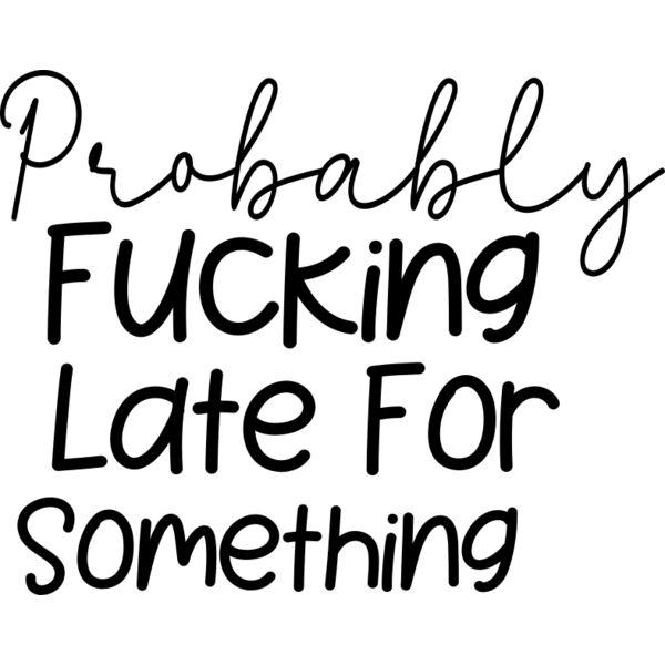 Probably Fucking Late For Something Thumbnail